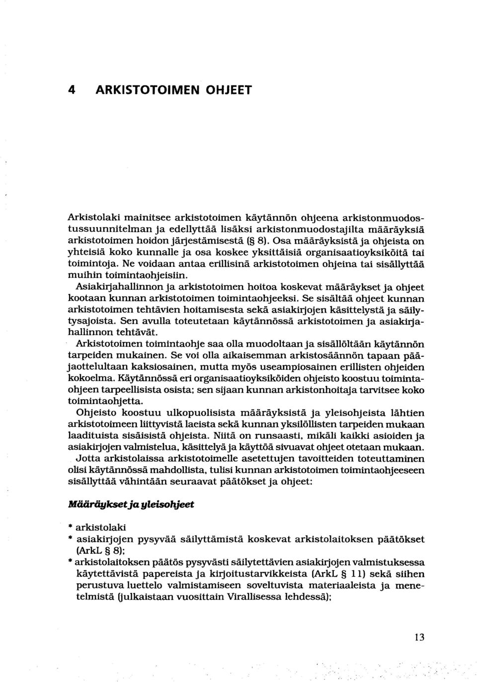 Ne voidaan antaa erillisinä arkistotoimen ohjeina tai sisällyttää muihin toimintaohjeisiin.