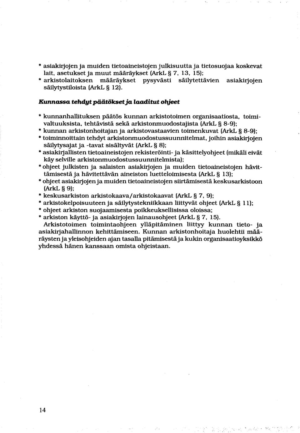 Kunnassa tehdyt paätöksetja laaditut ohjeet * kunnanhallituksen päätös kunnan arkistotoimen organisaatiosta, toimivaltuuksista, tehtävistä sekä arkistonmuodostajista (ArkL 8-9); * kunnan