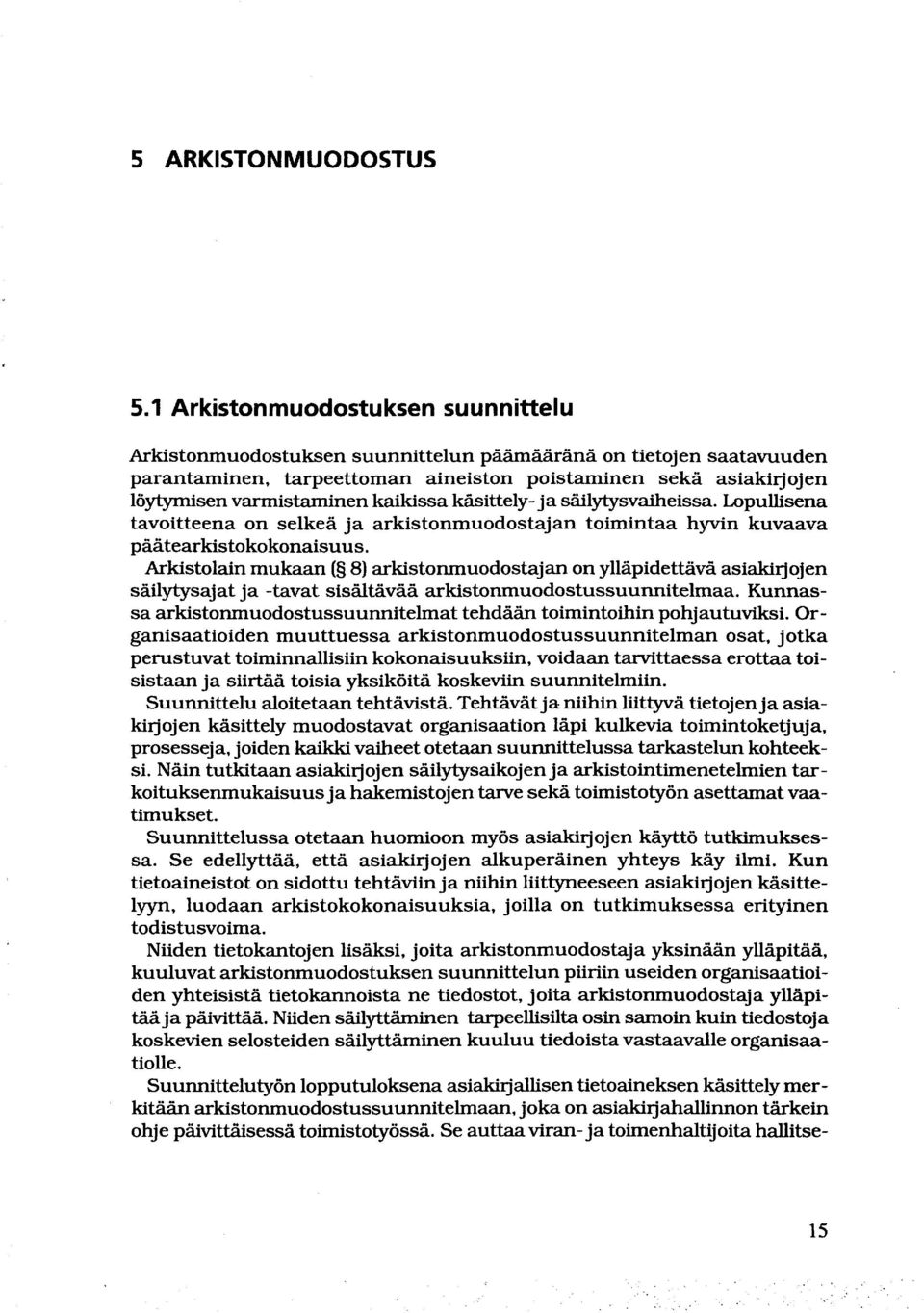 kaikissa käsittely- ja säilytysvaiheissa. Lopullisena tavoitteena on selkeä ja arkistonmuodostajan toimintaa hyvin kuvaava päätearkistokokonaisuus.
