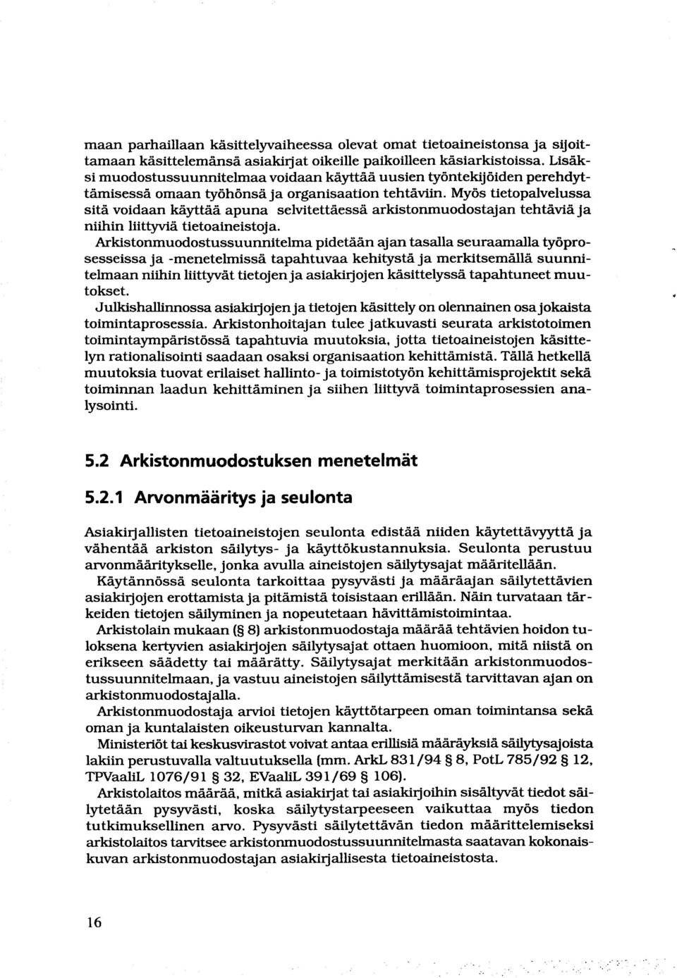 Myös tietopalvelussa sitä voidaan käyttää apuna selvitettäessä arkistonmuodostajan tehtäviä ja niihin liittyviä tietoaineistoja, Arkistonmuodostussuunnitelma pidetään ajan tasalla seuraamalla