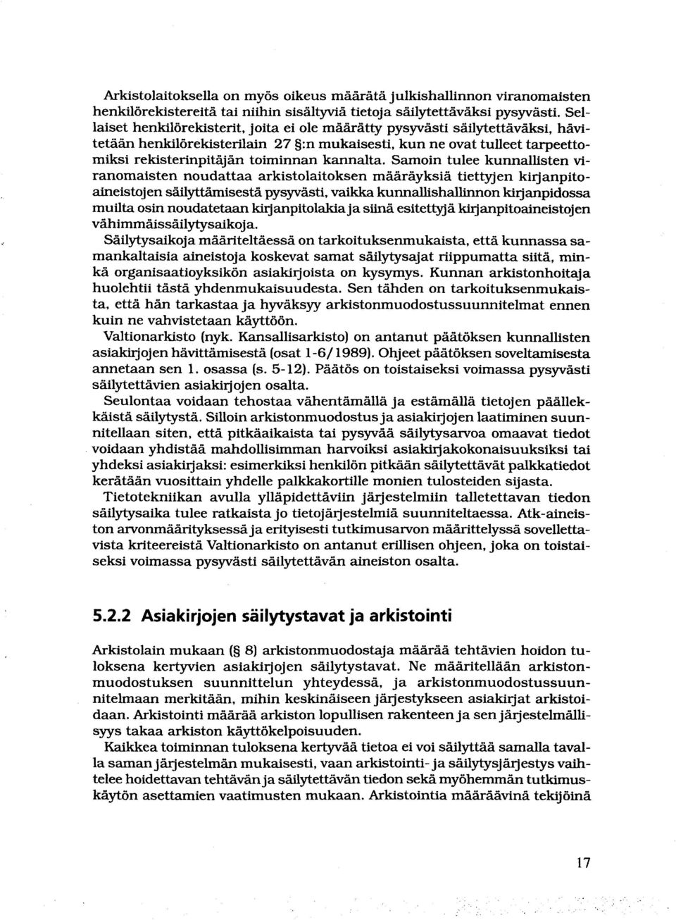 Samoin tulee kunnallisten viranomaisten noudattaa arkistolaitoksen määräyksiä tiettyjen kirjanpitoaineistojen säilyttämisestä pysyvästi, vaikka kunnallishallinnon kirjanpidossa muilta osin