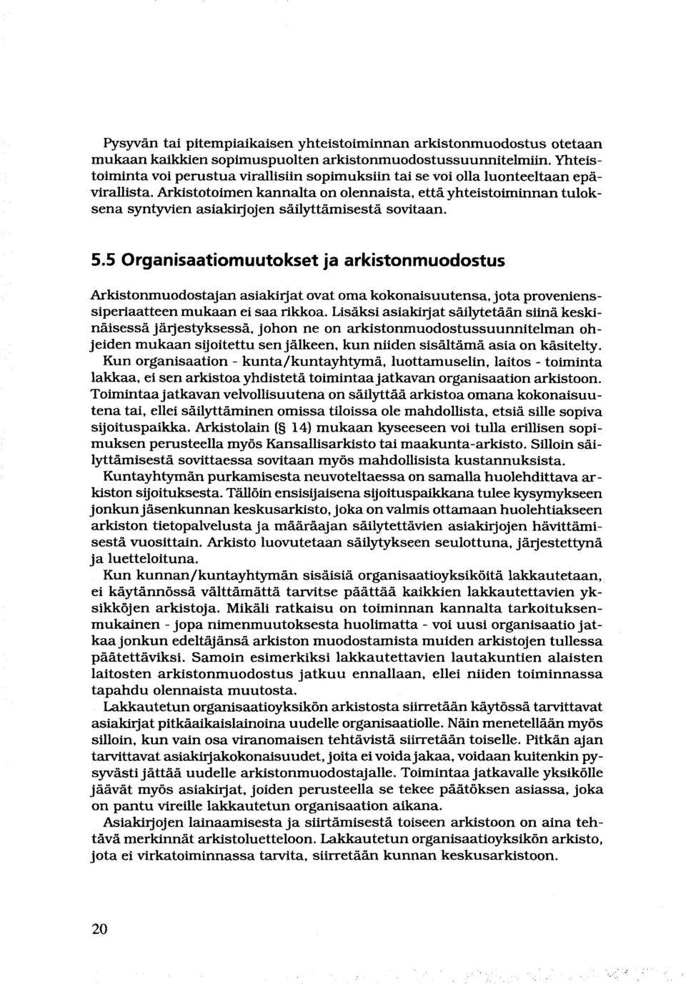 Arkistotoimen kannalta on olennaista, että yhteistoiminnan tuloksena syniywen asiakirjojen säilyttämisestä sovitaan. 5.