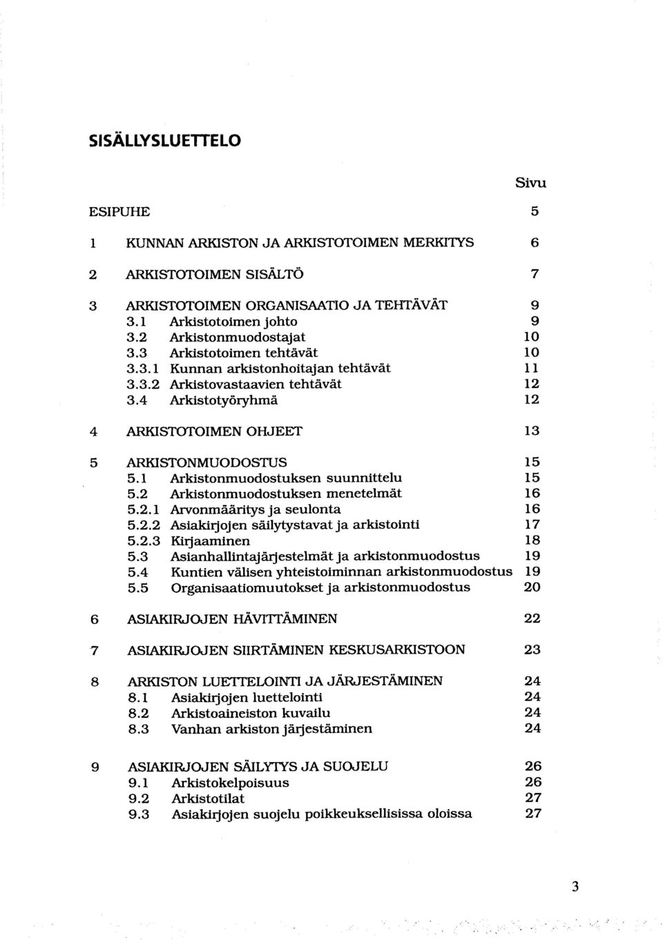 1 Arkistonmuodostuksen suunnittelu 15 5.2 Arkistonmuodostuksen menetelmät 16 5.2.1 Arvonmääritys ja seulonta 16 5.2.2 Asiakirjojen säilytystavat ja arkistointi 17 5.2.3 Kirjaaminen 18 5.