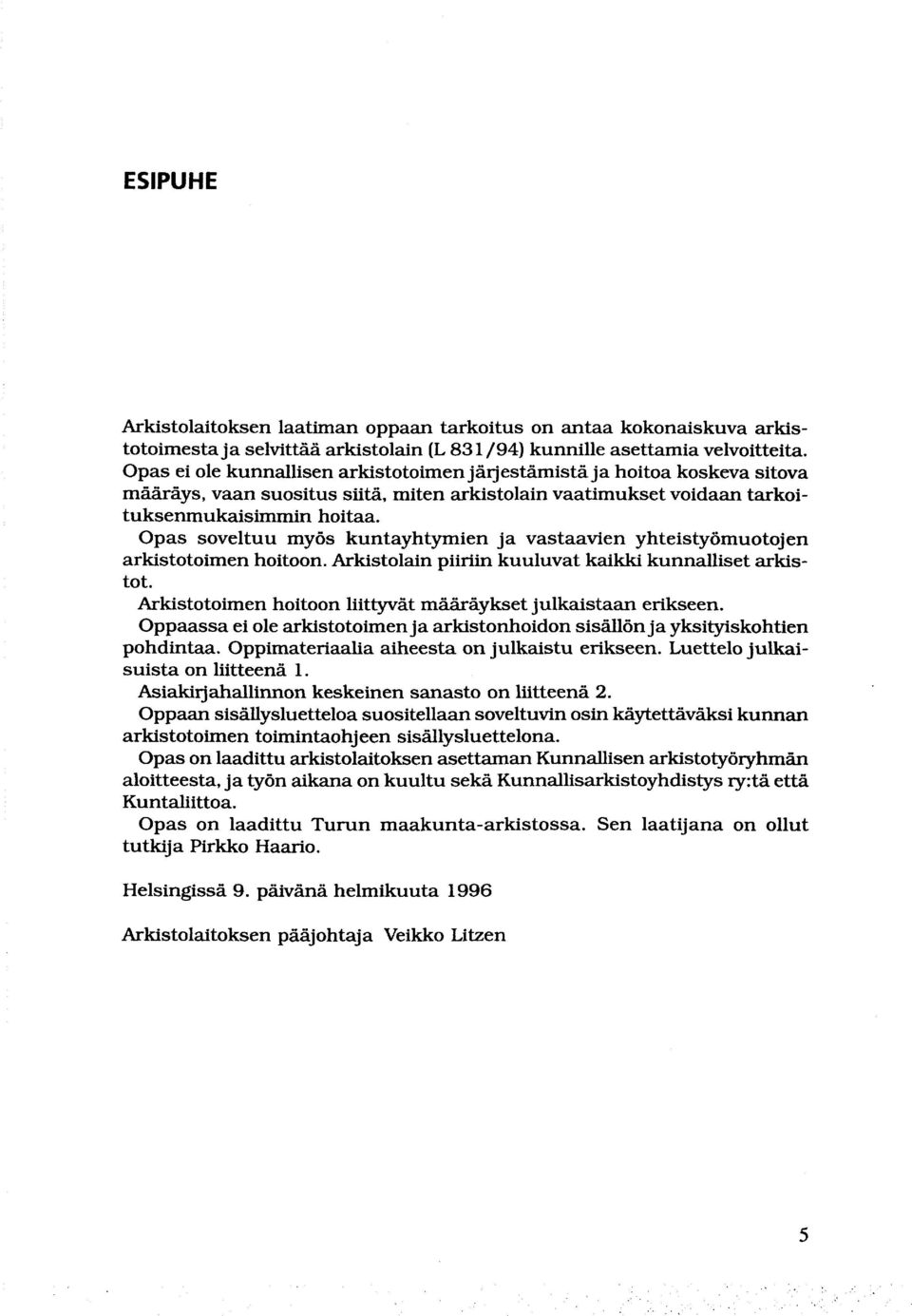 Opas soveltuu myös kuntayhtymien ja vastaavien yhteistyömuotojen arkistotoimen hoitoon. Arkistolain piiriin kuuluvat kaikki kunnalliset arkistot.
