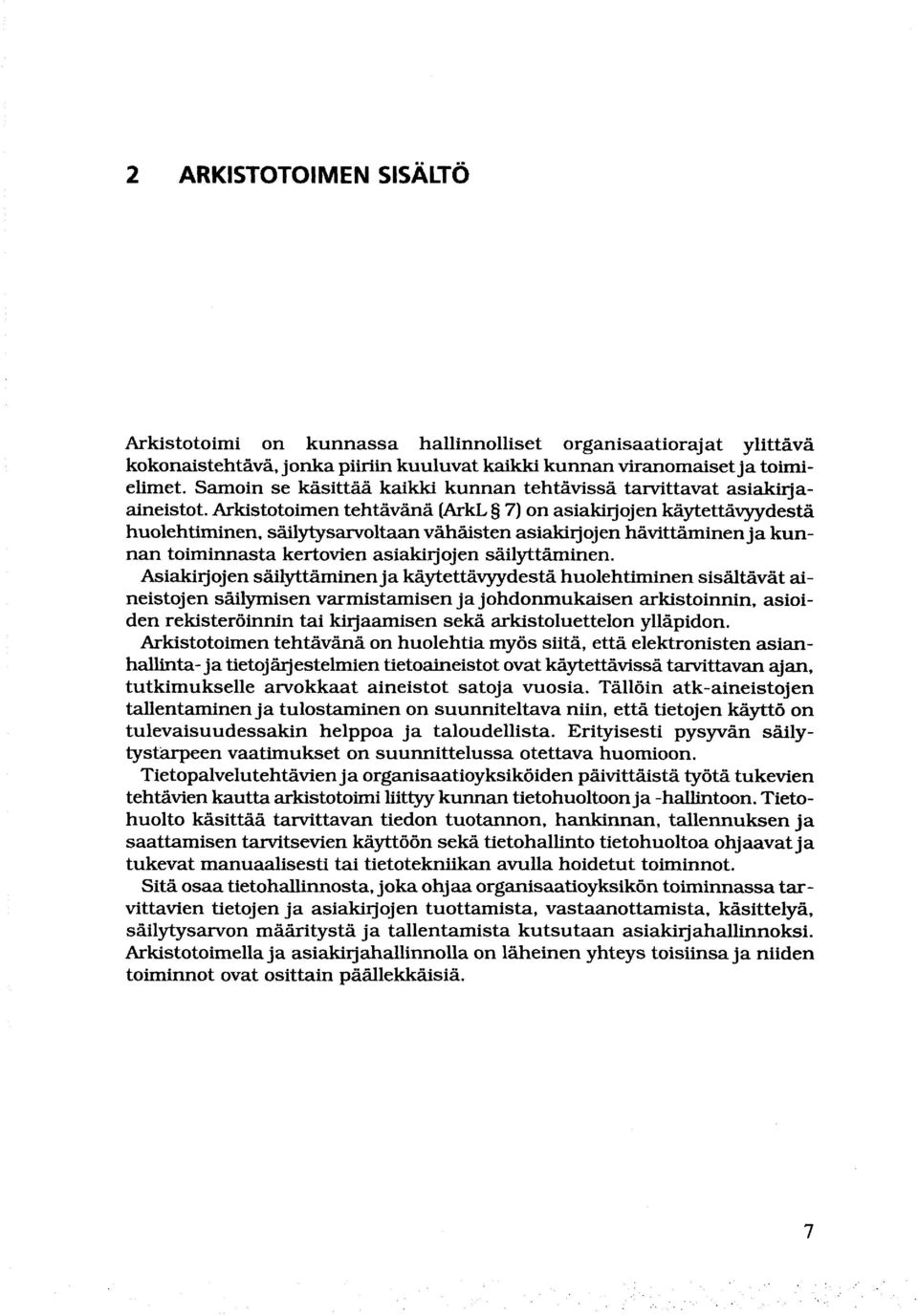 Arkistotoimen tehtävänä (ArkL 7) on asiakirjojen käytettävyydestä huolehtiminen, säilytysarvoltaan vähäisten asiakirjojen hävittäminen ja kunnan toiminnasta kertovien asiakirjojen säilyttäminen.