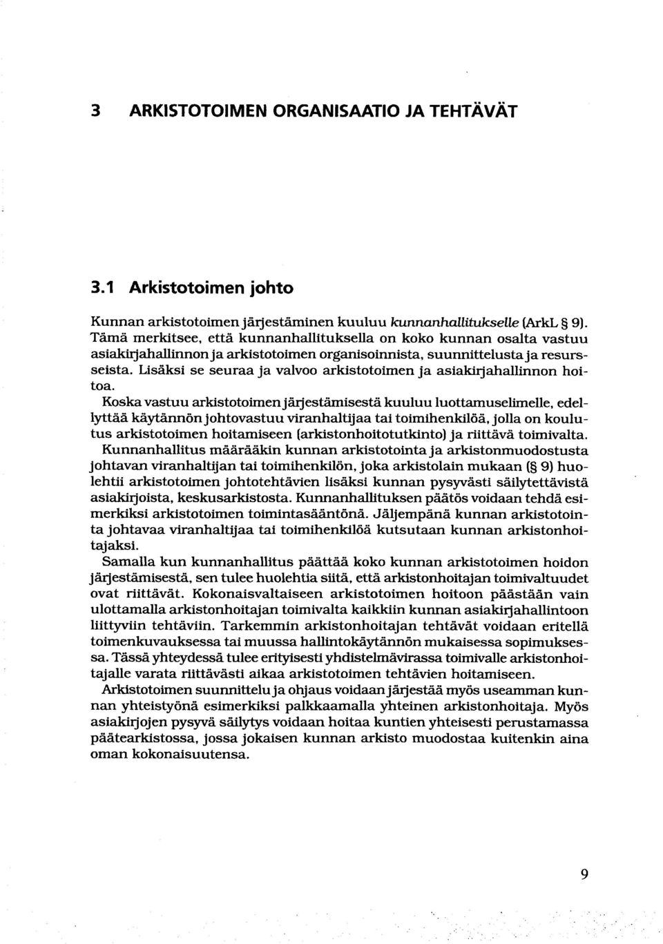 Lisäksi se seuraa ja valvoo arkistotoimen ja asiakirjahallinnon hoitoa.