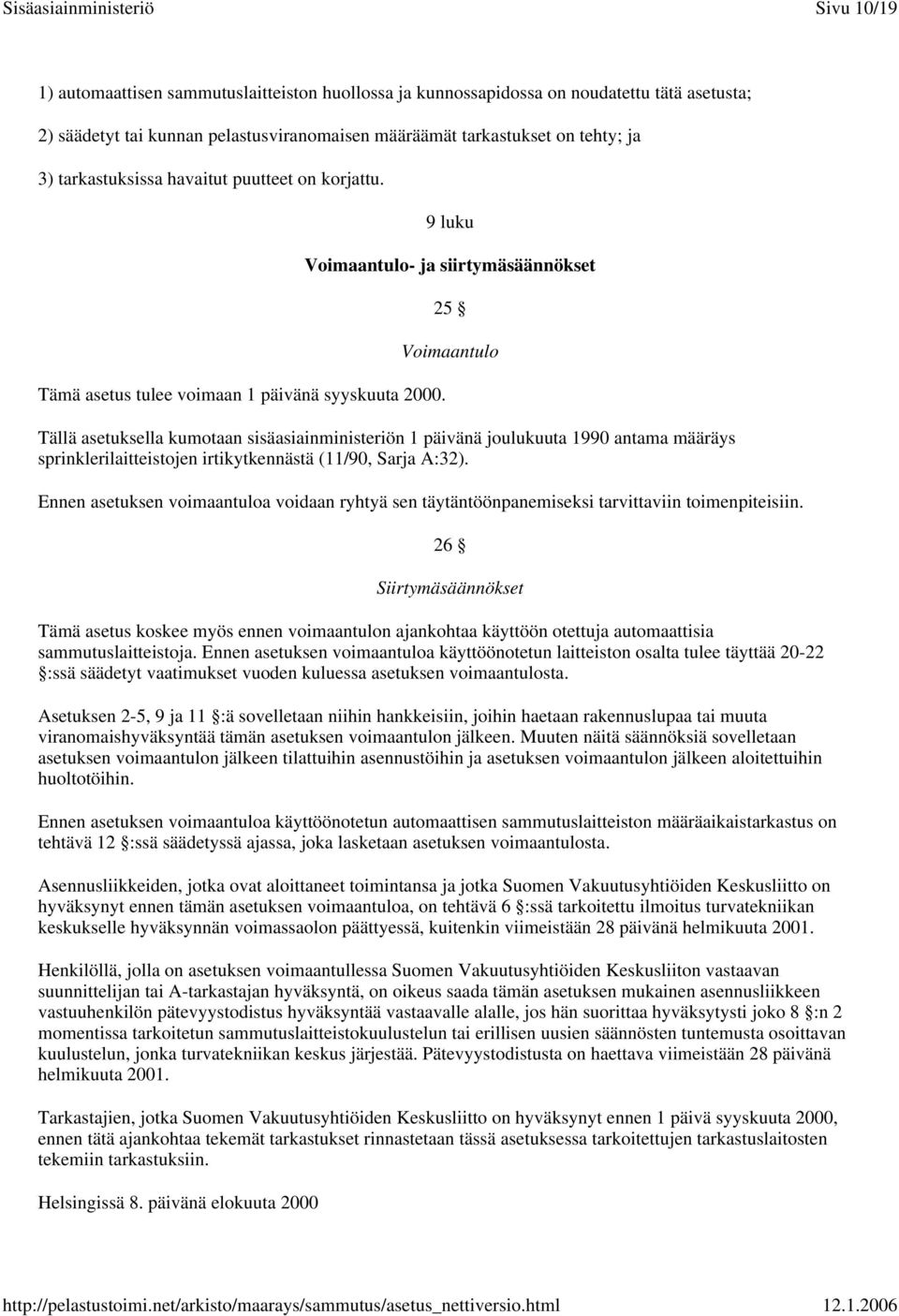 9 luku Voimaantulo- ja siirtymäsäännökset 25 Voimaantulo Tällä asetuksella kumotaan sisäasiainministeriön 1 päivänä joulukuuta 1990 antama määräys sprinklerilaitteistojen irtikytkennästä (11/90,