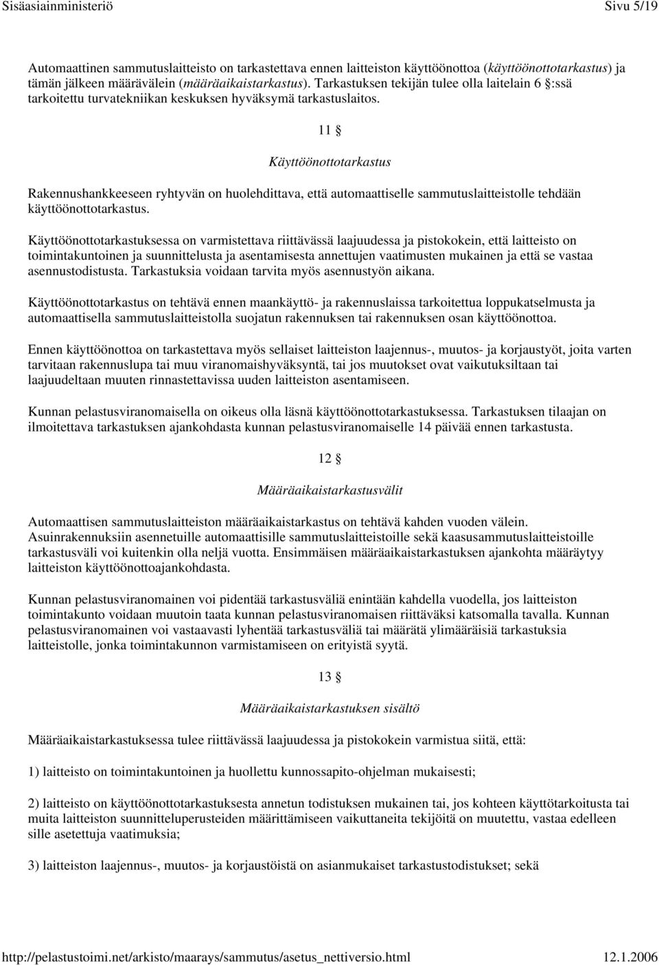 11 Käyttöönottotarkastus Rakennushankkeeseen ryhtyvän on huolehdittava, että automaattiselle sammutuslaitteistolle tehdään käyttöönottotarkastus.