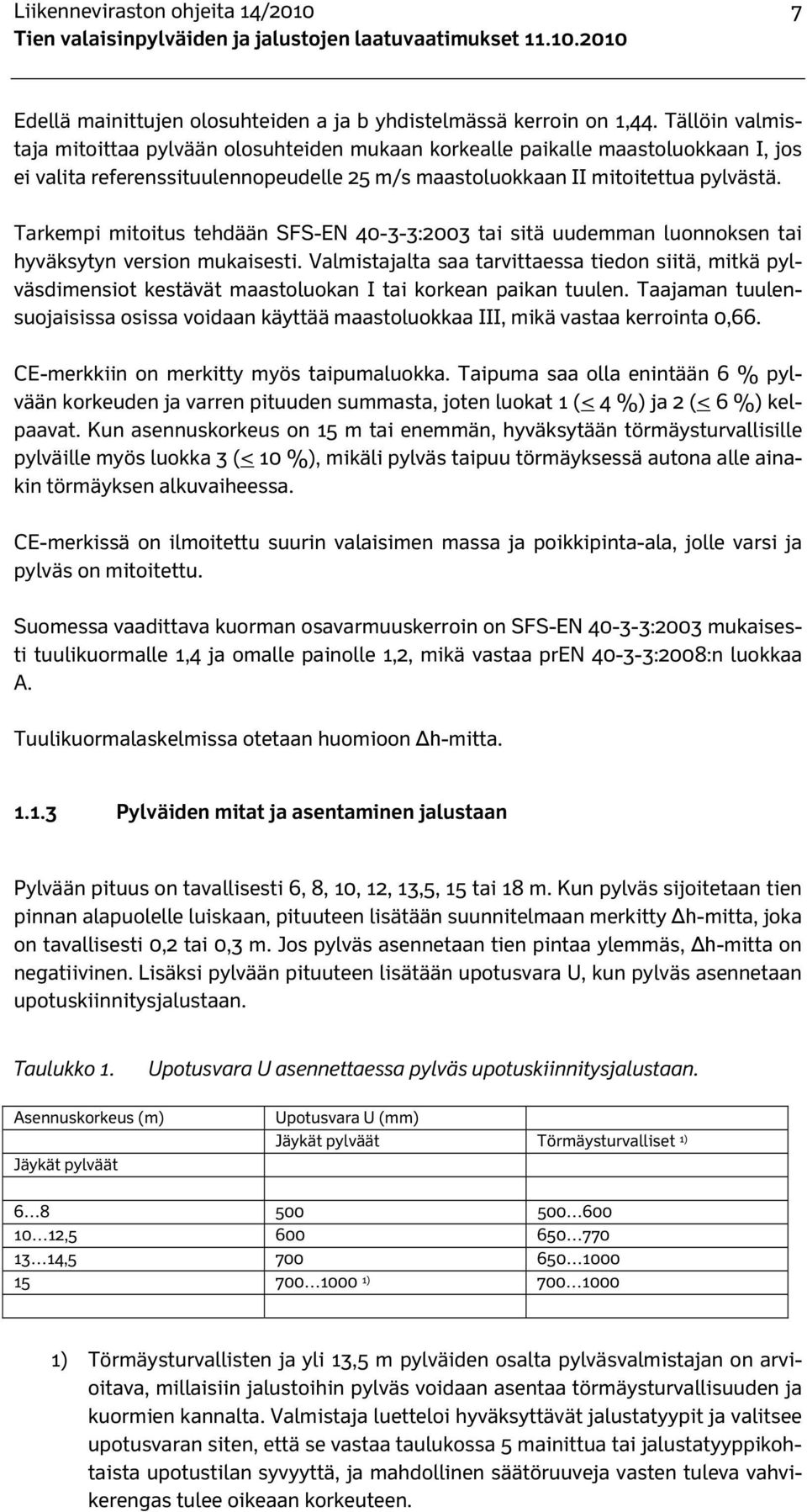 Tarkempi mitoitus tehdään SFS-EN 40-3-3:2003 tai sitä uudemman luonnoksen tai hyväksytyn version mukaisesti.