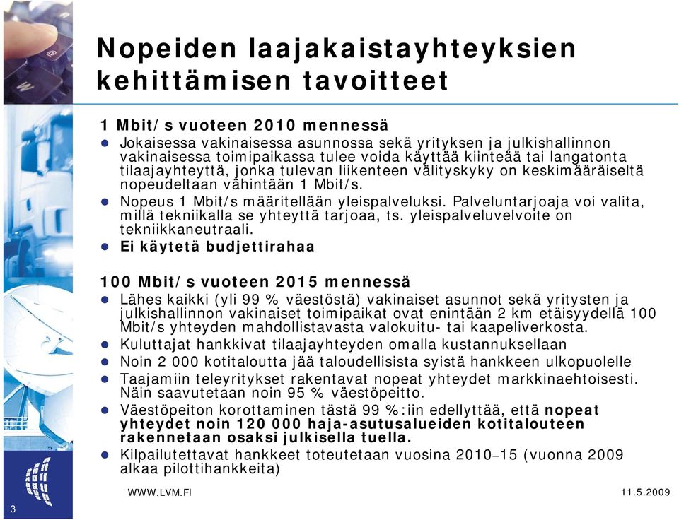 Palveluntarjoaja voi valita, millä tekniikalla se yhteyttä tarjoaa, ts. yleispalveluvelvoite on tekniikkaneutraali.