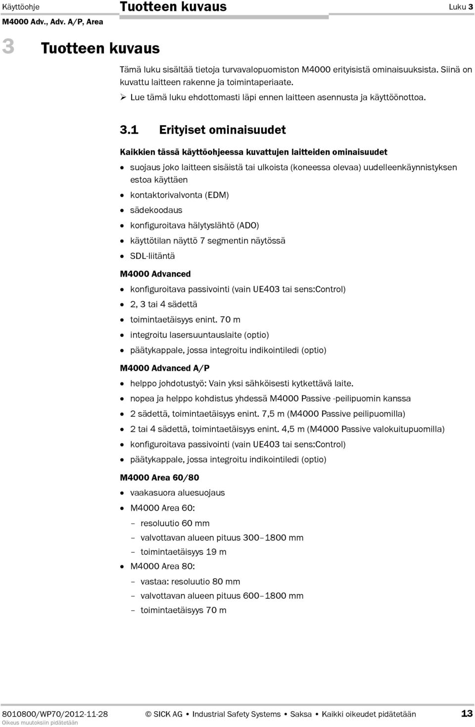 1 Erityiset ominaisuudet Kaikkien tässä käyttöohjeessa kuvattujen laitteiden ominaisuudet suojaus joko laitteen sisäistä tai ulkoista (koneessa olevaa) uudelleenkäynnistyksen estoa käyttäen