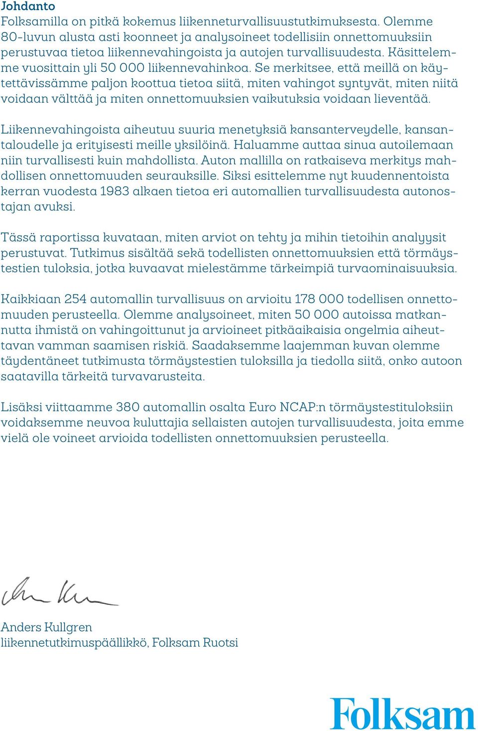 Se merkitsee, että meillä on käytettävissämme paljon koottua tietoa siitä, miten vahingot syntyvät, miten niitä voidaan välttää ja miten onnettomuuksien vaikutuksia voidaan lieventää.