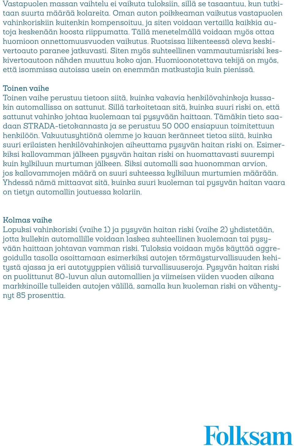 Tällä menetelmällä voidaan myös ottaa huomioon onnettomuusvuoden vaikutus. Ruotsissa liikenteessä oleva keskivertoauto paranee jatkuvasti.