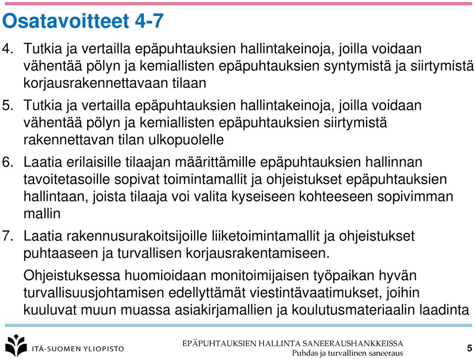 Laatia erilaisille tilaajan määrittämille epäpuhtauksien hallinnan tavoitetasoille sopivat toimintamallit ja ohjeistukset epäpuhtauksien hallintaan, joista tilaaja voi valita kyseiseen kohteeseen