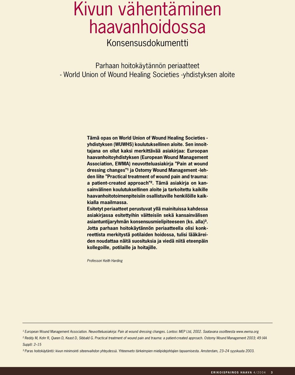 Sen innoittajana on ollut kaksi merkittävää asiakirjaa: Euroopan haavanhoitoyhdistyksen (European Wound Management Association, EWMA) neuvotteluasiakirja Pain at wound dressing changes ¹ ja Ostomy