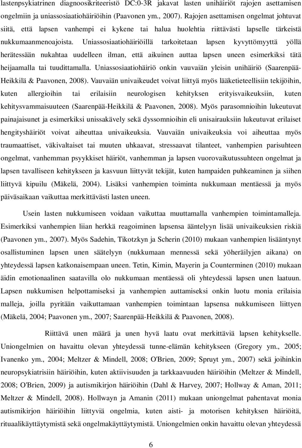 Uniassosiaatiohäiriöillä tarkoitetaan lapsen kyvyttömyyttä yöllä herätessään nukahtaa uudelleen ilman, että aikuinen auttaa lapsen uneen esimerkiksi tätä heijaamalla tai tuudittamalla.