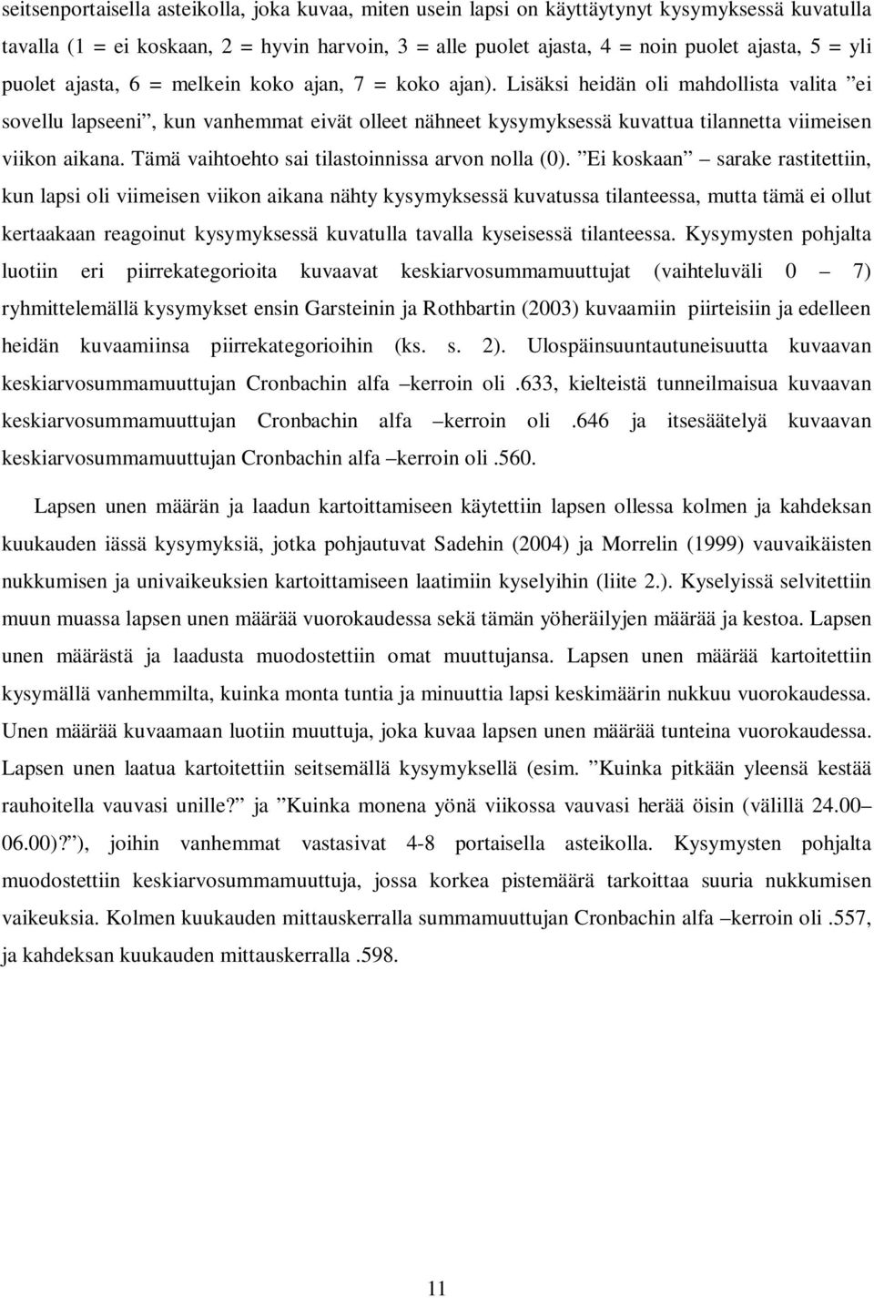 Lisäksi heidän oli mahdollista valita ei sovellu lapseeni, kun vanhemmat eivät olleet nähneet kysymyksessä kuvattua tilannetta viimeisen viikon aikana.
