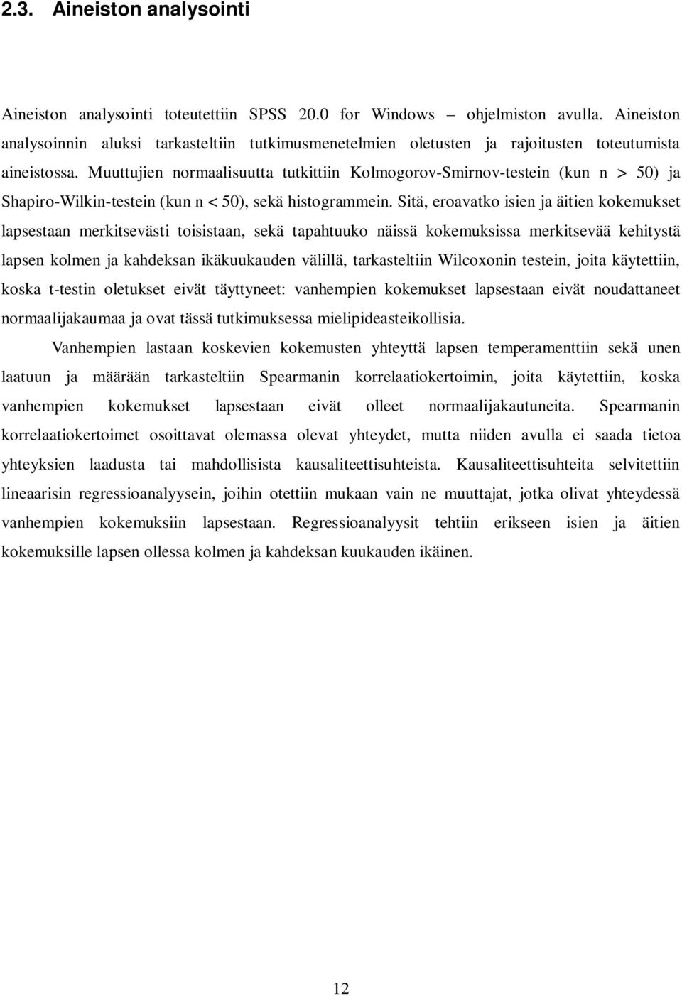 Muuttujien normaalisuutta tutkittiin Kolmogorov-Smirnov-testein (kun n > 50) ja Shapiro-Wilkin-testein (kun n < 50), sekä histogrammein.