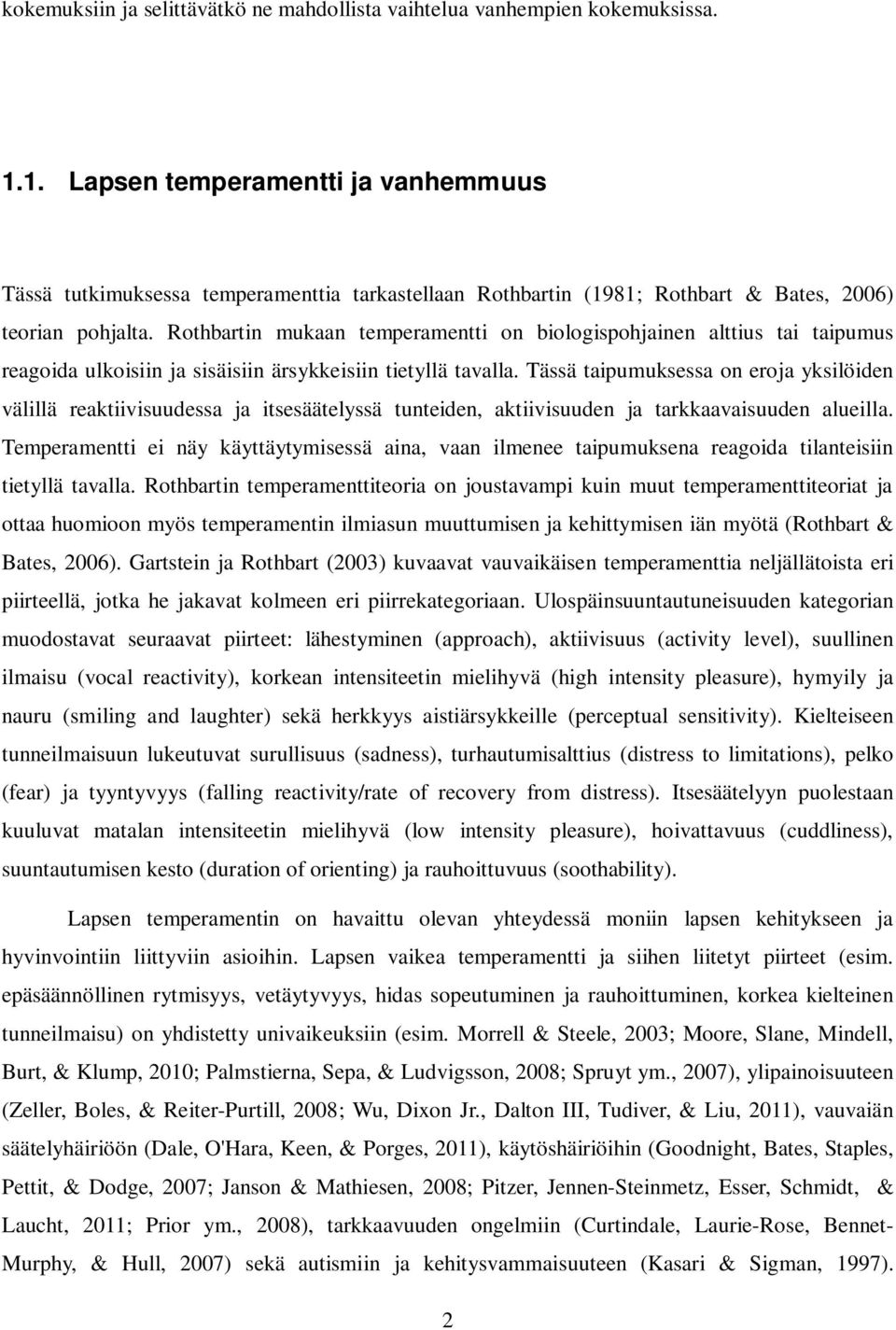 Rothbartin mukaan temperamentti on biologispohjainen alttius tai taipumus reagoida ulkoisiin ja sisäisiin ärsykkeisiin tietyllä tavalla.