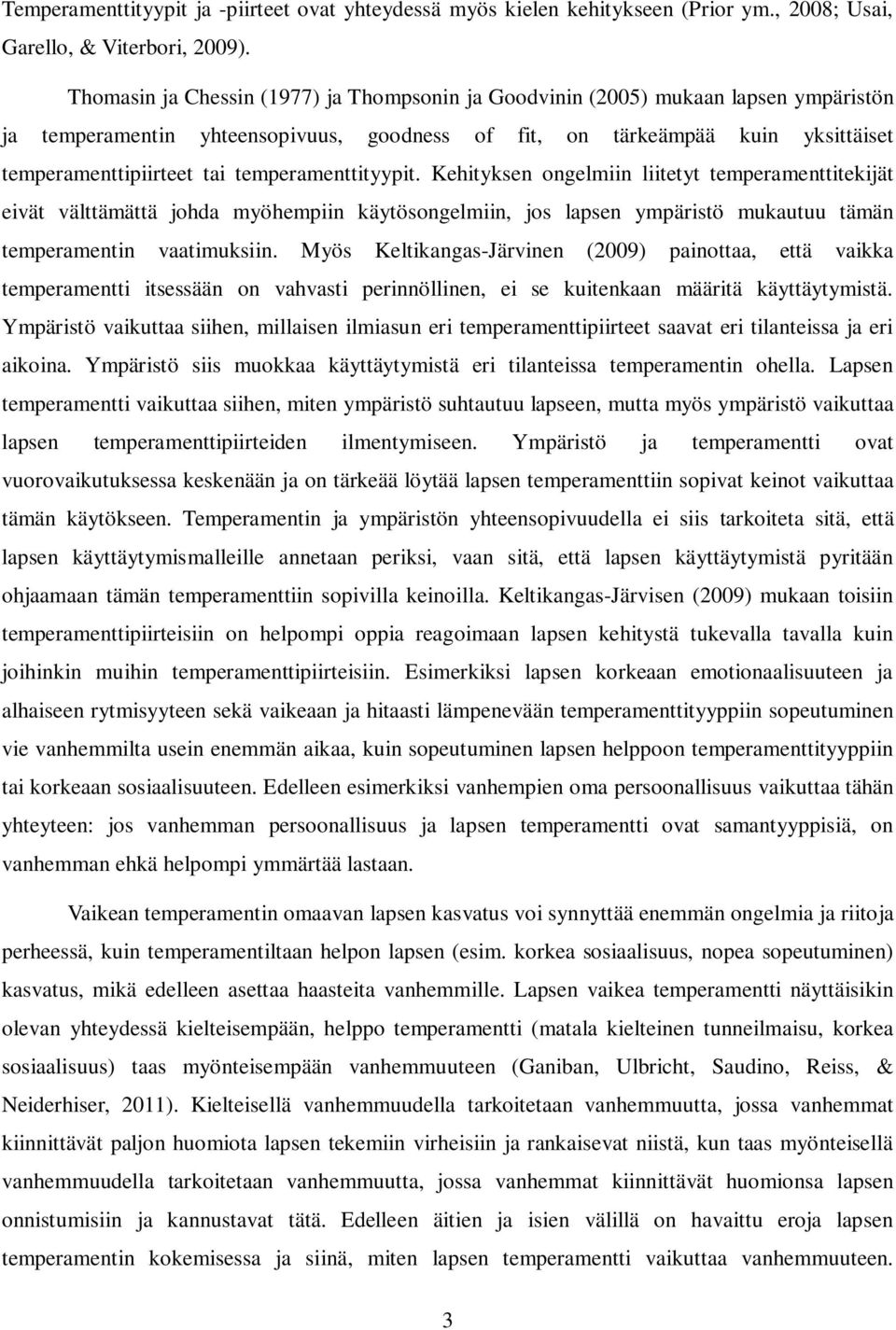 temperamenttityypit. Kehityksen ongelmiin liitetyt temperamenttitekijät eivät välttämättä johda myöhempiin käytösongelmiin, jos lapsen ympäristö mukautuu tämän temperamentin vaatimuksiin.