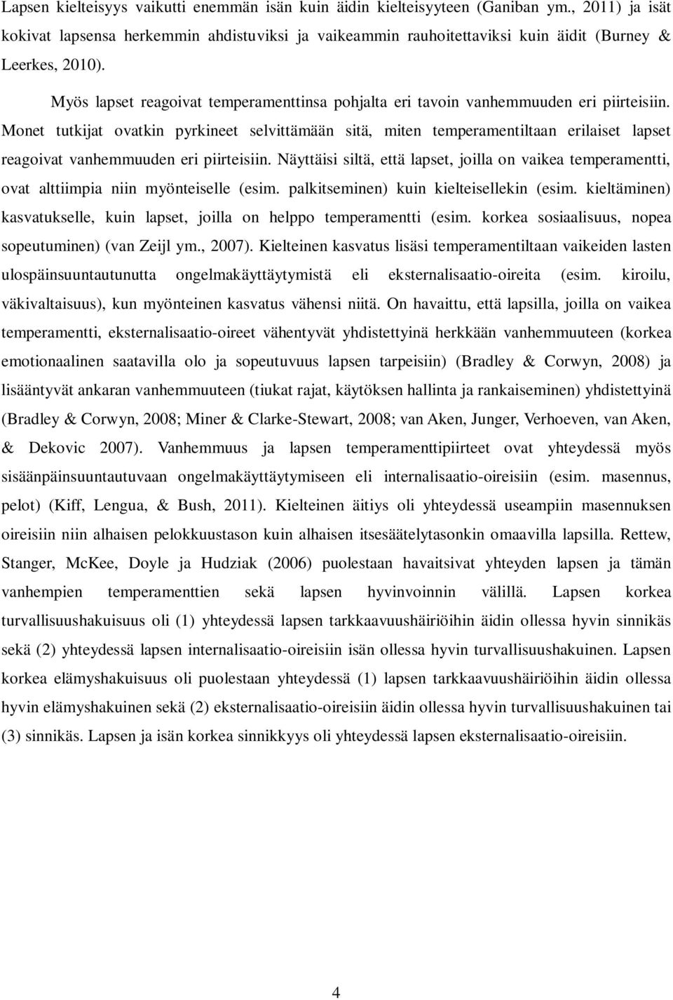 Myös lapset reagoivat temperamenttinsa pohjalta eri tavoin vanhemmuuden eri piirteisiin.