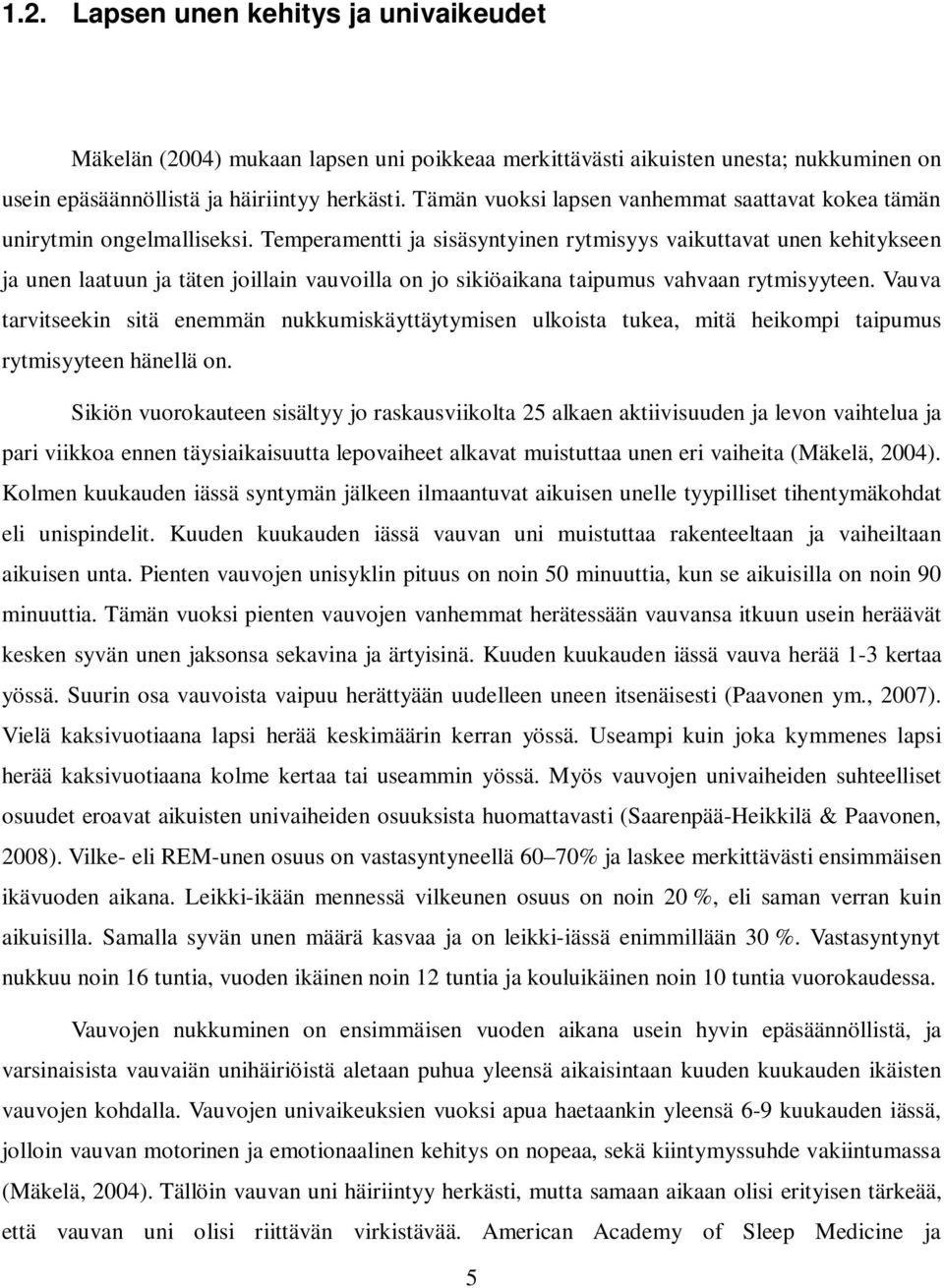 Temperamentti ja sisäsyntyinen rytmisyys vaikuttavat unen kehitykseen ja unen laatuun ja täten joillain vauvoilla on jo sikiöaikana taipumus vahvaan rytmisyyteen.