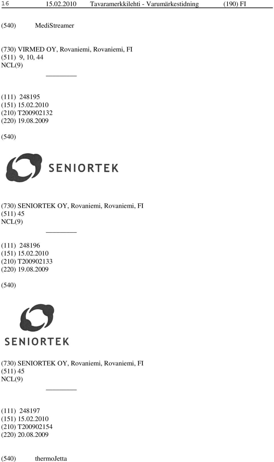 Rovaniemi, FI (511) 9, 10, 44 (111) 248195 (210) T200902132 (220) 19.08.