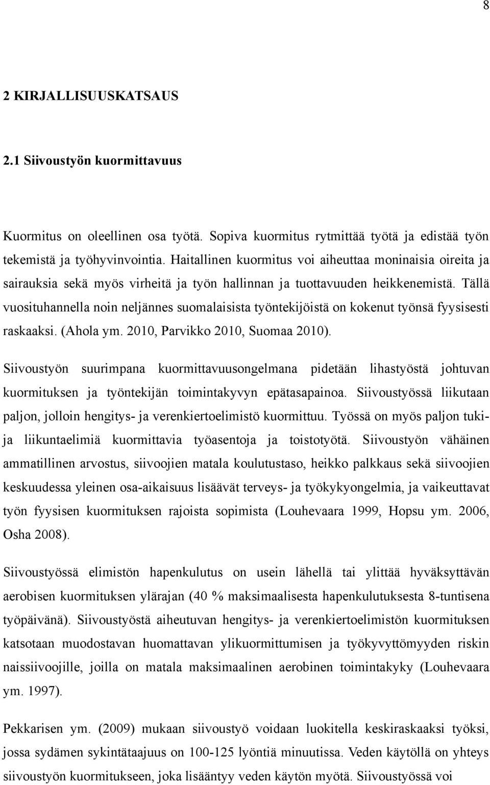 Tällä vuosituhannella noin neljännes suomalaisista työntekijöistä on kokenut työnsä fyysisesti raskaaksi. (Ahola ym. 2010, Parvikko 2010, Suomaa 2010).