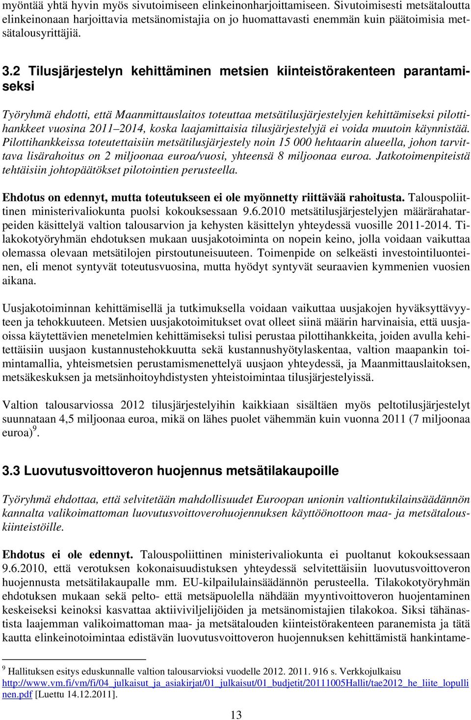 2 Tilusjärjestelyn kehittäminen metsien kiinteistörakenteen parantamiseksi Työryhmä ehdotti, että Maanmittauslaitos toteuttaa metsätilusjärjestelyjen kehittämiseksi pilottihankkeet vuosina 2011 2014,