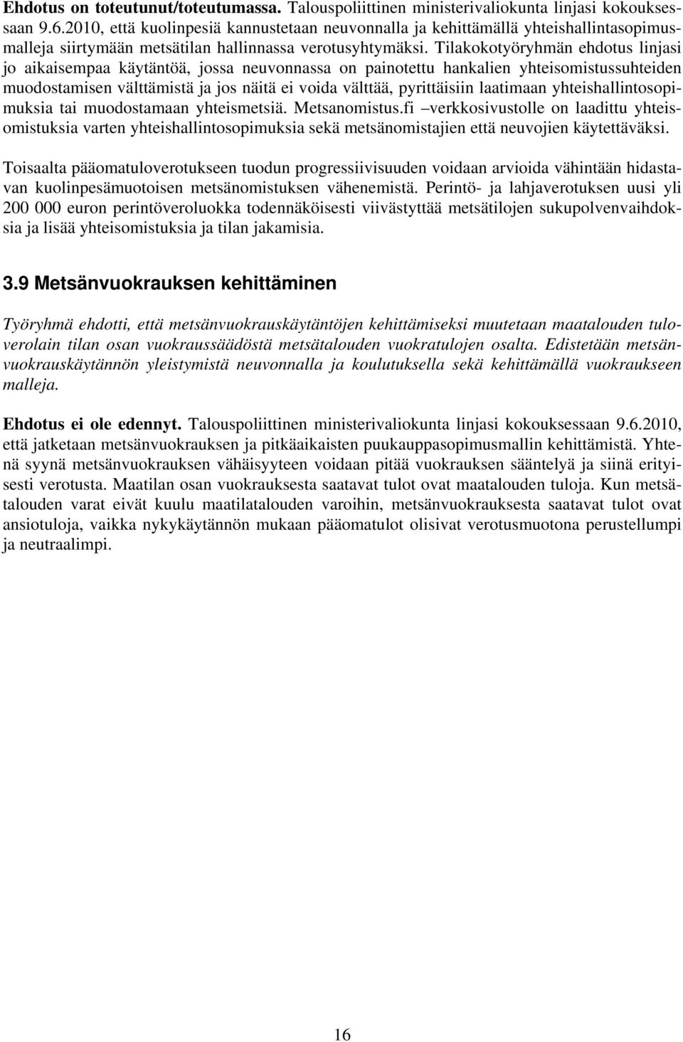 Tilakokotyöryhmän ehdotus linjasi jo aikaisempaa käytäntöä, jossa neuvonnassa on painotettu hankalien yhteisomistussuhteiden muodostamisen välttämistä ja jos näitä ei voida välttää, pyrittäisiin