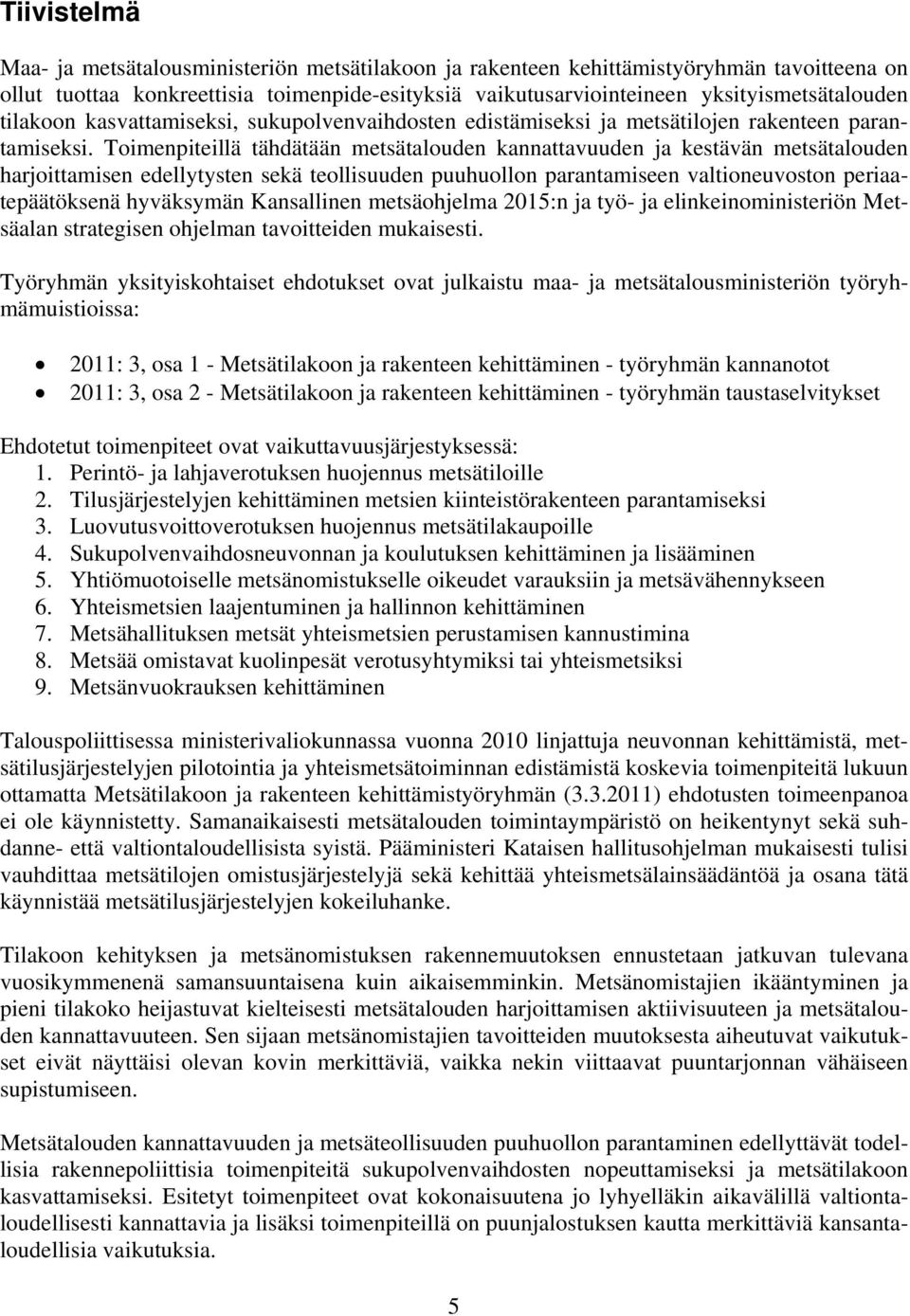 Toimenpiteillä tähdätään metsätalouden kannattavuuden ja kestävän metsätalouden harjoittamisen edellytysten sekä teollisuuden puuhuollon parantamiseen valtioneuvoston periaatepäätöksenä hyväksymän