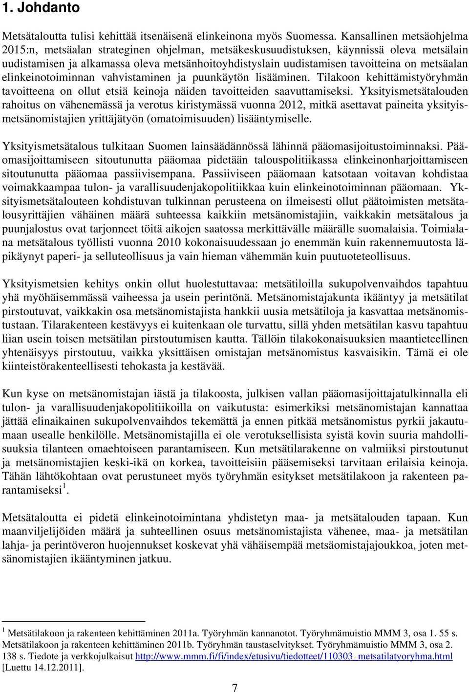 metsäalan elinkeinotoiminnan vahvistaminen ja puunkäytön lisääminen. Tilakoon kehittämistyöryhmän tavoitteena on ollut etsiä keinoja näiden tavoitteiden saavuttamiseksi.