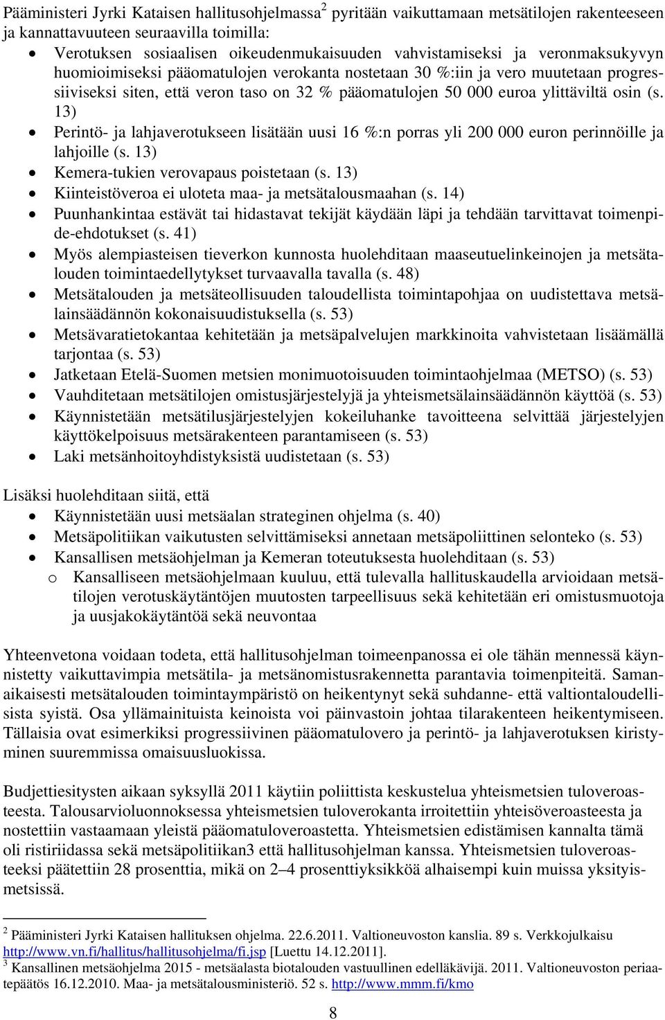 13) Perintö- ja lahjaverotukseen lisätään uusi 16 %:n porras yli 200 000 euron perinnöille ja lahjoille (s. 13) Kemera-tukien verovapaus poistetaan (s.