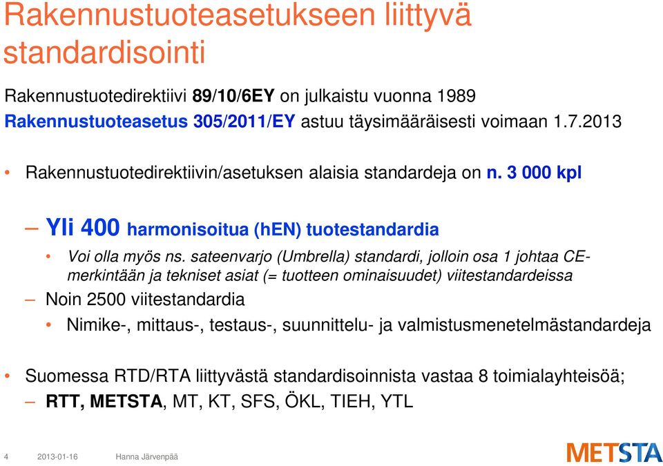 sateenvarjo (Umbrella) standardi, jolloin osa 1 johtaa CEmerkintään ja tekniset asiat (= tuotteen ominaisuudet) viitestandardeissa Noin 2500 viitestandardia Nimike-,