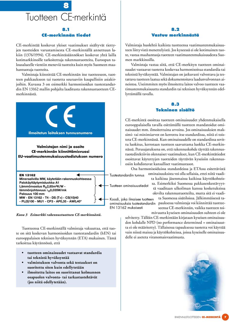 Valmistaja kiinnittää CE-merkinnän itse tuotteeseen, tuotteen pakkaukseen tai tuotetta seuraaviin kaupallisiin asiakirjoihin.