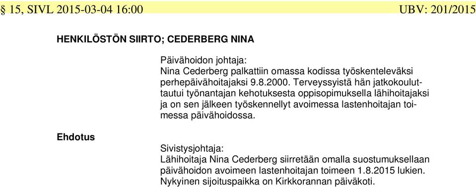 Terveyssyistä hän jatkokouluttautui työnantajan kehotuksesta oppisopimuksella lähihoitajaksi ja on sen jälkeen työskennellyt avoimessa