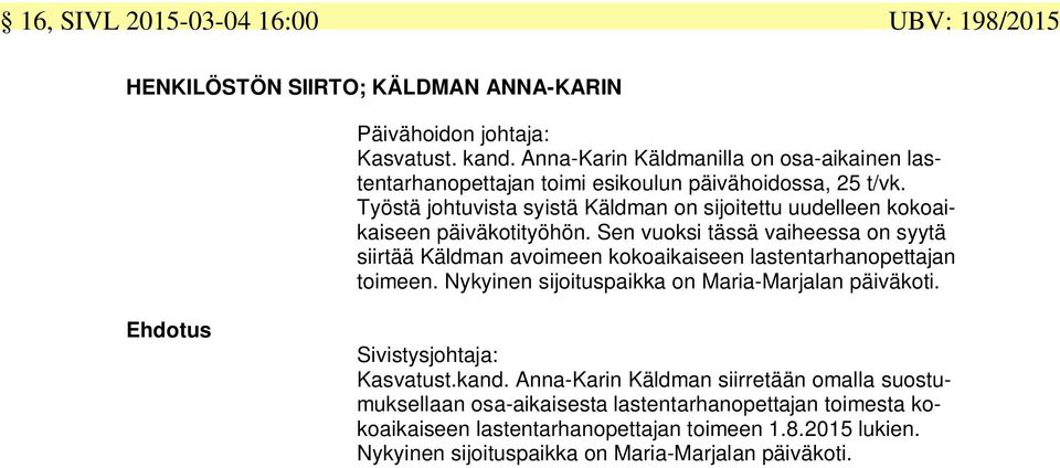 Työstä johtuvista syistä Käldman on sijoitettu uudelleen kokoaikaiseen päiväkotityöhön.