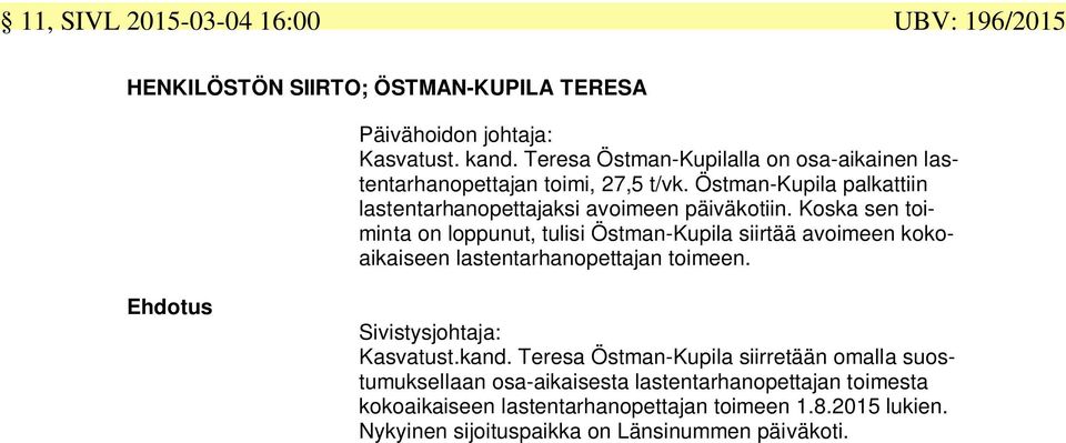 Koska sen toiminta on loppunut, tulisi Östman-Kupila siirtää avoimeen kokoaikaiseen lastentarhanopettajan toimeen. Ehdotus Sivistysjohtaja: Kasvatust.kand.