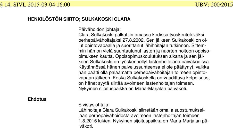 Oppisopimuskoulutuksen aikana ja sen jälkeen Sulkakoski on työskennellyt lastenhoitajana päiväkodissa.