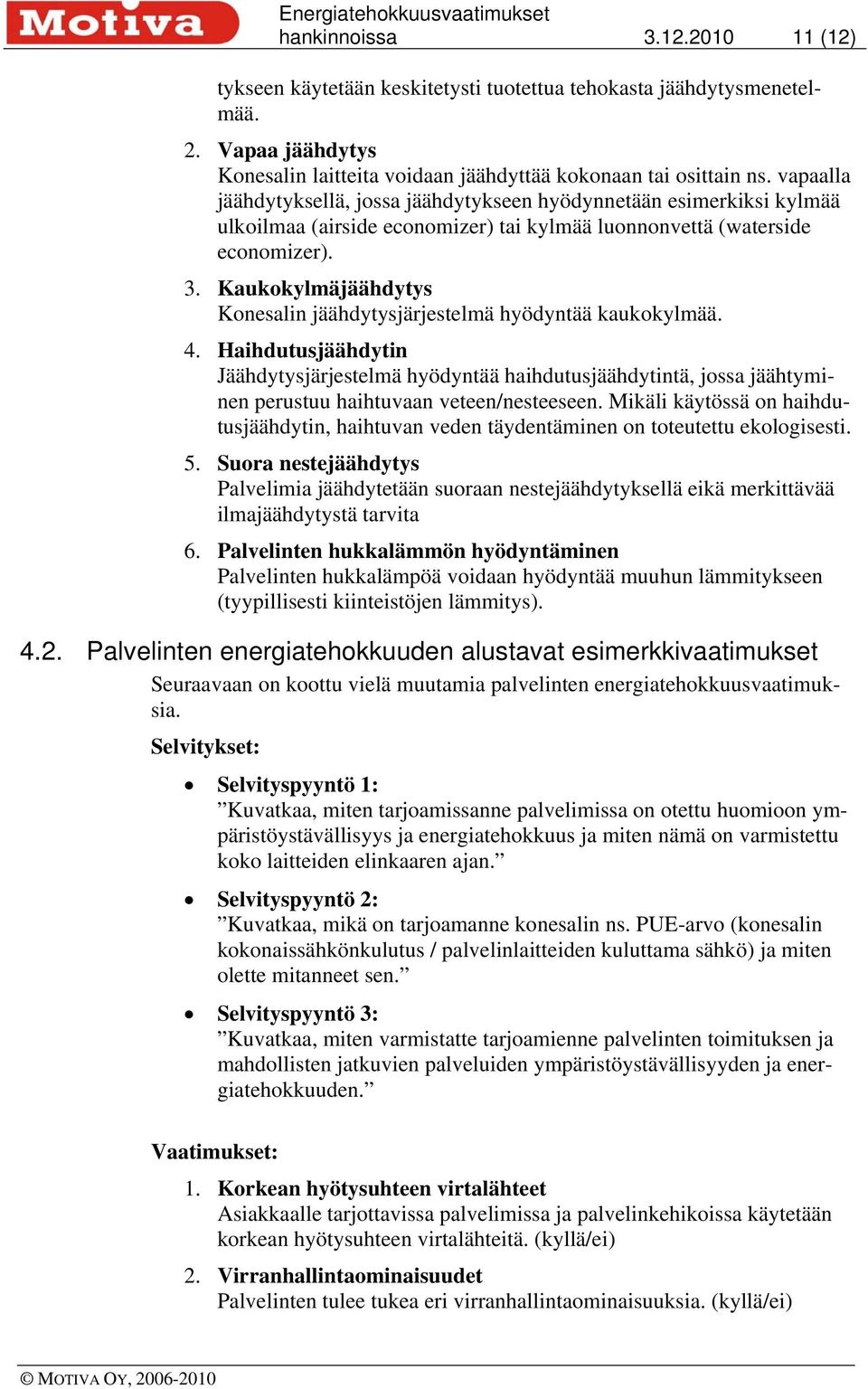 Kaukokylmäjäähdytys Konesalin jäähdytysjärjestelmä hyödyntää kaukokylmää. 4.