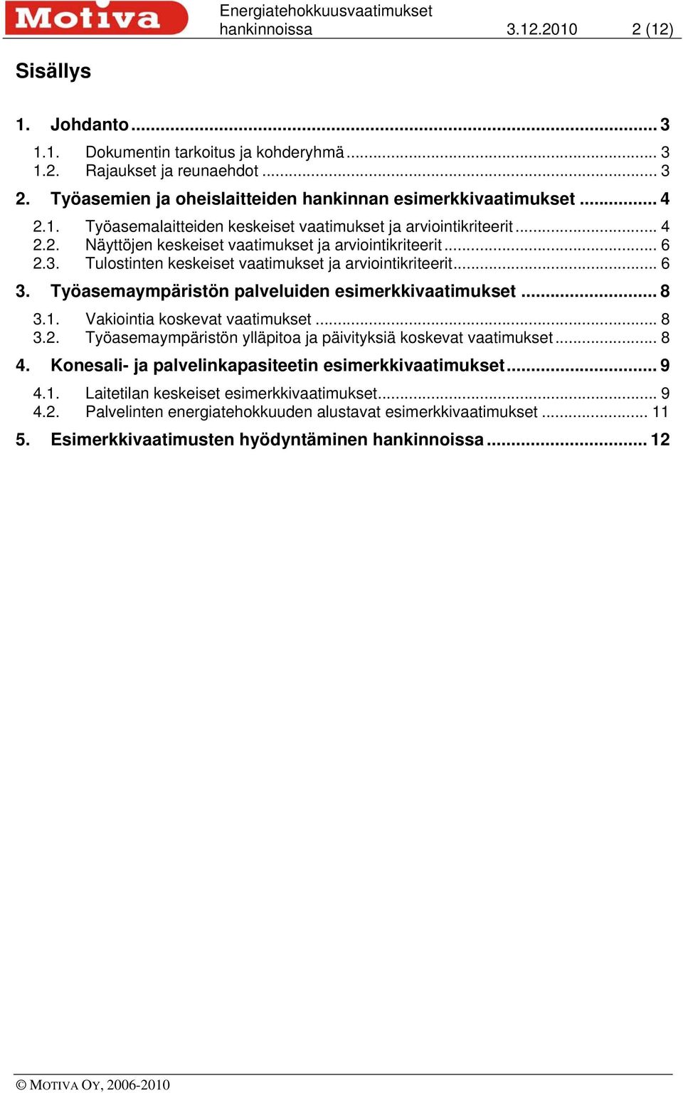 Tulostinten keskeiset vaatimukset ja arviointikriteerit... 6 3. Työasemaympäristön palveluiden esimerkkivaatimukset... 8 3.1. Vakiointia koskevat vaatimukset... 8 3.2.