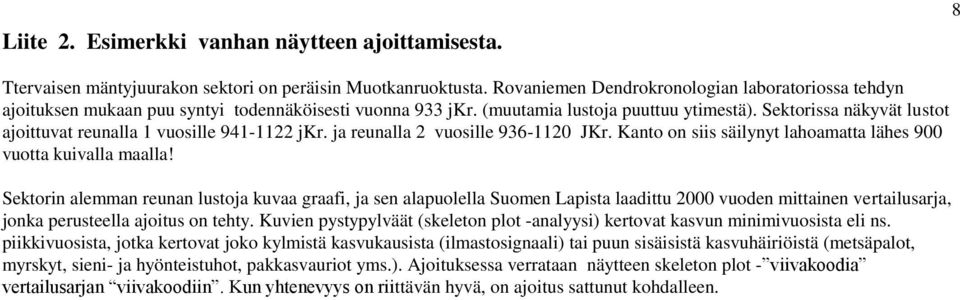 Sektorissa näkyvät lustot ajoittuvat reunalla 1 vuosille 941-1122 jkr. ja reunalla 2 vuosille 936-1120 JKr. Kanto on siis säilynyt lahoamatta lähes 900 vuotta kuivalla maalla!