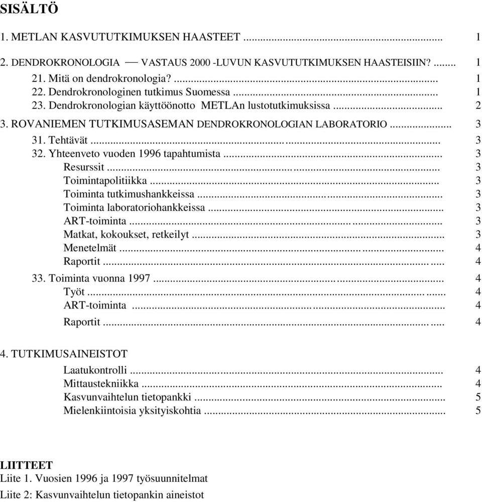 .. 3 Resurssit... 3 Toimintapolitiikka... 3 Toiminta tutkimushankkeissa... 3 Toiminta laboratoriohankkeissa... 3 ART-toiminta... 3 Matkat, kokoukset, retkeilyt... 3 Menetelmät... 4 Raportit...... 4 33.