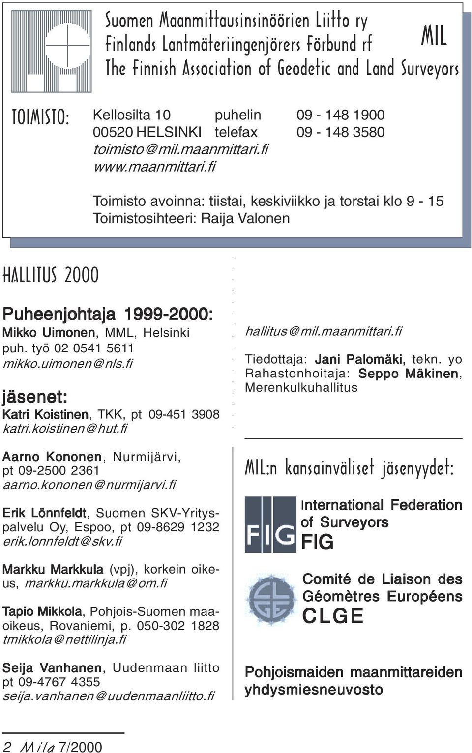 fi www.maanmittari.fi Toimisto avoinna: tiistai, keskiviikko ja torstai klo 9-15 Toimistosihteeri: Raija Valonen HALLITUS 2000 Puheenjohtaja 1999-2000: Mikko Uimonen, MML, Helsinki puh.