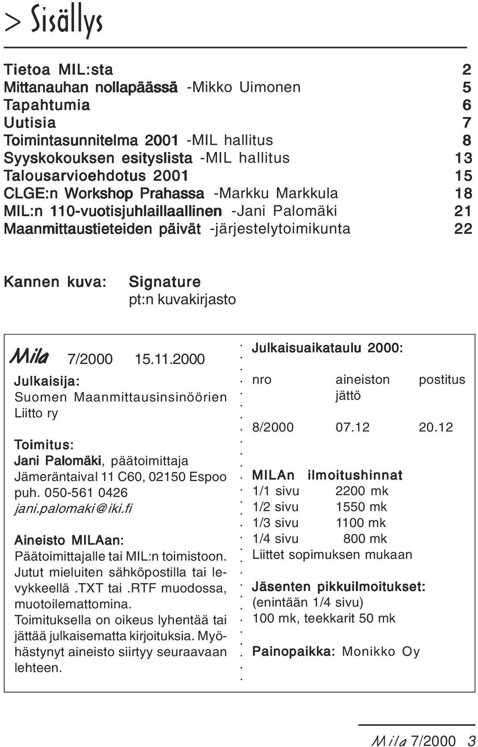 Signature pt:n kuvakirjasto Mila Mila 7/2000 15.11.2000 Julkaisija: Suomen Maanmittausinsinöörien Liitto ry Toimitus: Jani Palomäki, päätoimittaja Jämeräntaival 11 C60, 02150 Espoo puh.