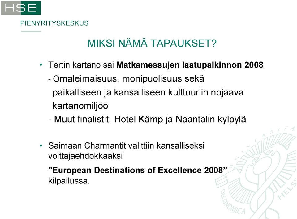 sekä paikalliseen ja kansalliseen kulttuuriin nojaava kartanomiljöö Muut finalistit:
