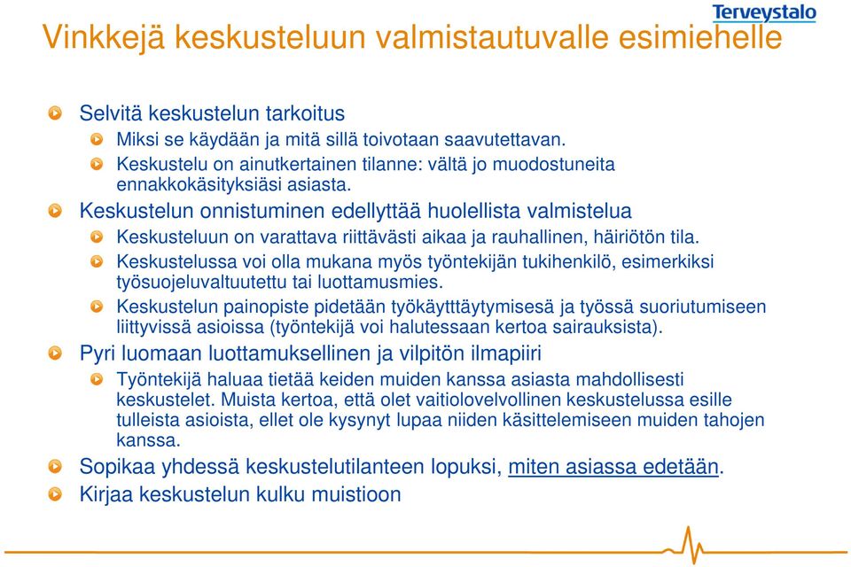 Keskustelun onnistuminen edellyttää huolellista valmistelua Keskusteluun on varattava riittävästi aikaa ja rauhallinen, häiriötön tila.