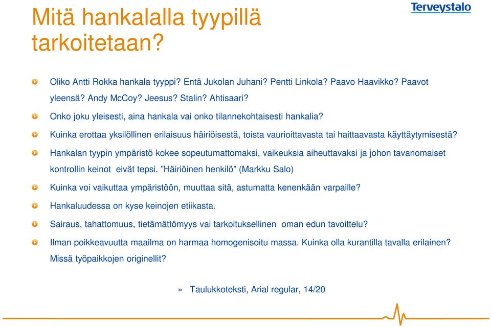 Hankalan tyypin ympäristö kokee sopeutumattomaksi, vaikeuksia aiheuttavaksi ja johon tavanomaiset kontrollin keinot eivät tepsi.