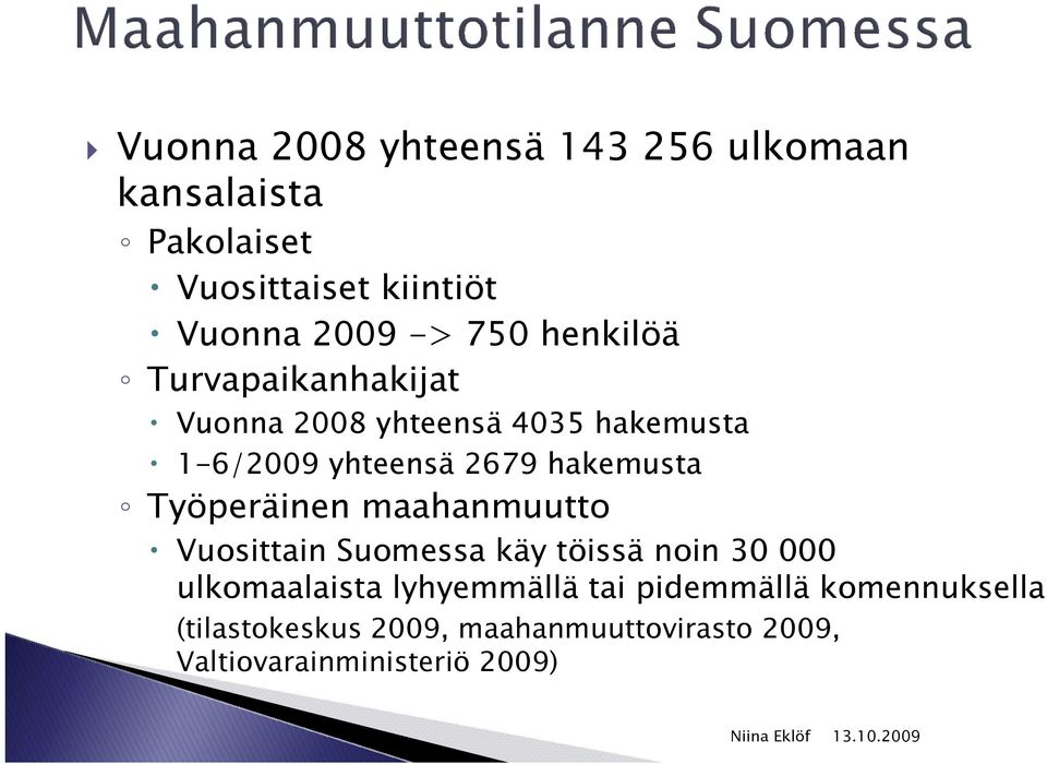 hakemusta Työperäinen maahanmuutto Vuosittain Suomessa käy töissä noin 30 000 ulkomaalaista