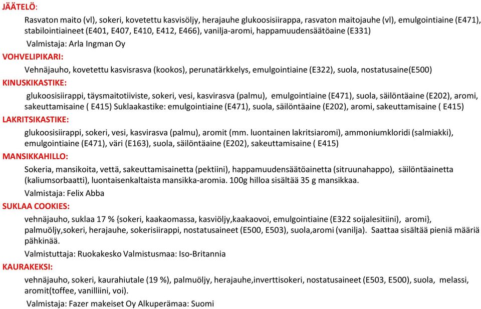 lukoosisiirappi, täysmaitotiiviste, sokeri, vesi, kasvirasva (palmu), emulointiaine(e471), suola, säilöntäaine (E202), aromi, sakeuttamisaine ( E415) Suklaakastike: emulointiaine(e471), suola,